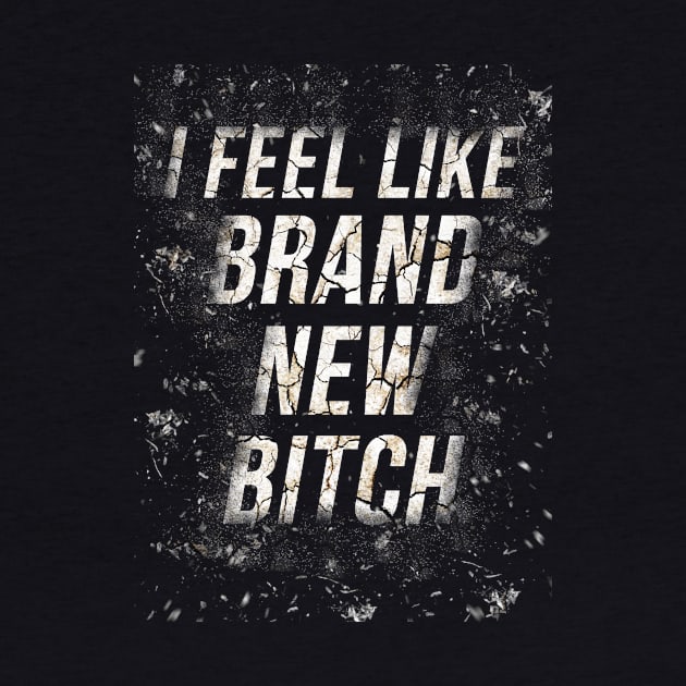 I feel like brand new bitch by astaisaseller